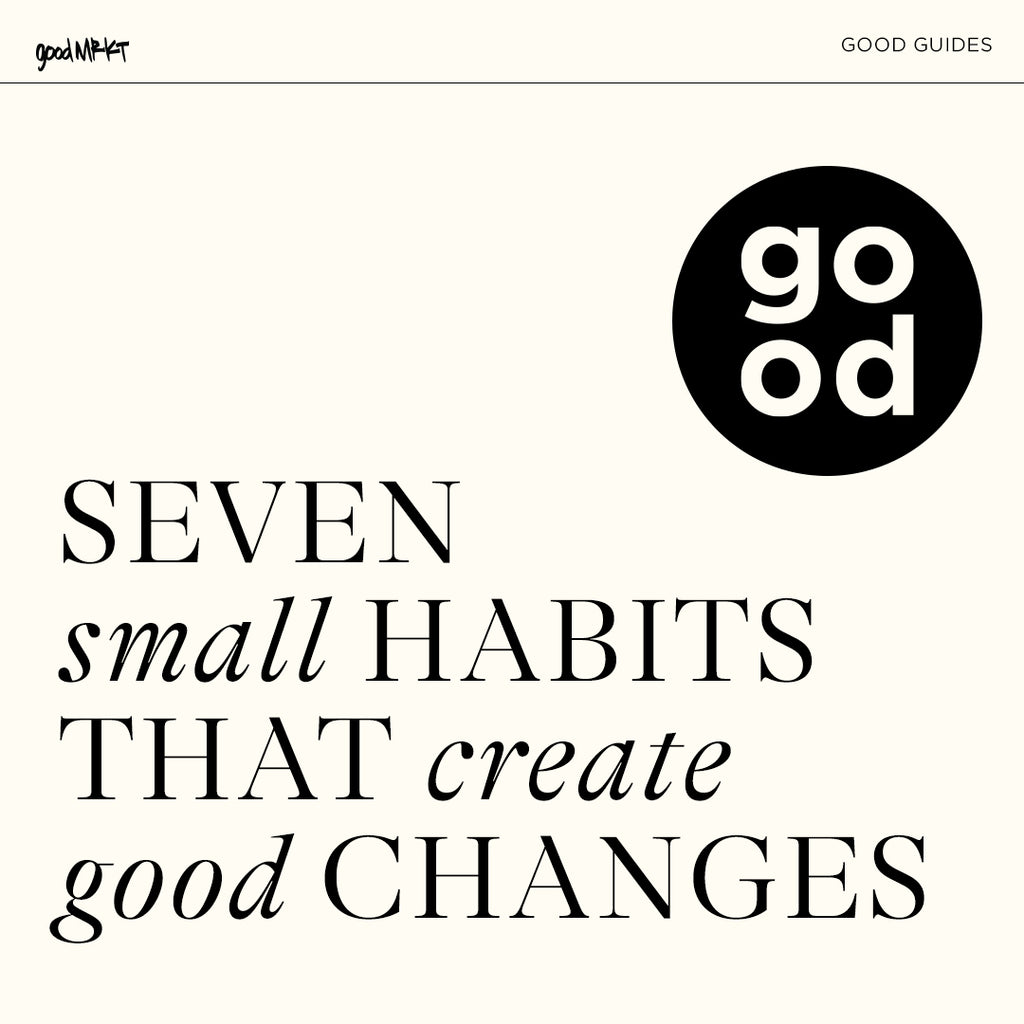 Seven SMALL Habits that Create GOOD Changes