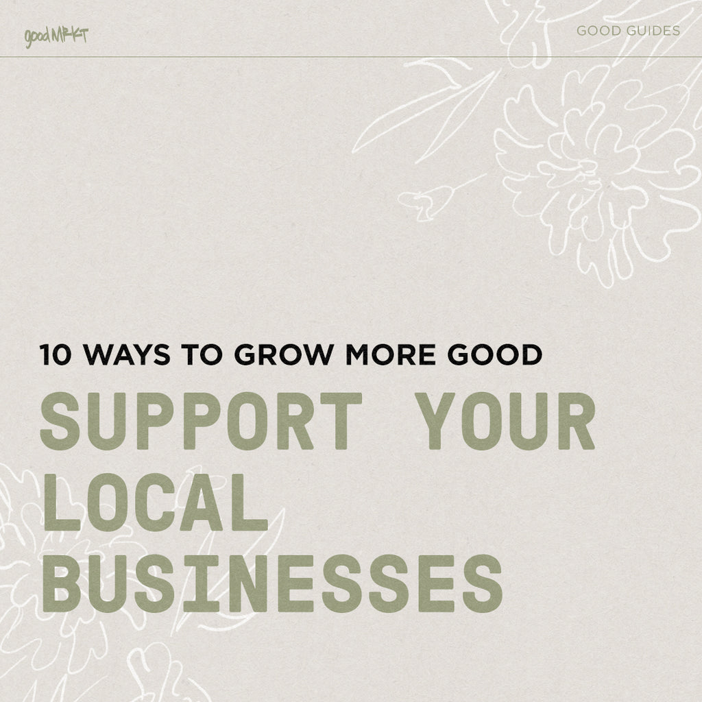 GROW MORE GOOD #3: SUPPORT YOUR LOCAL BUSINESSES
