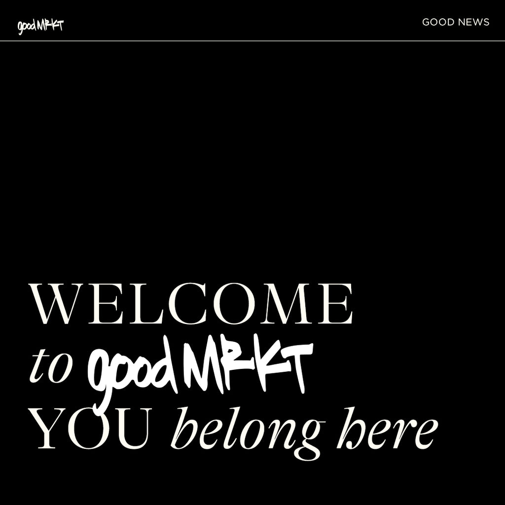 Welcome to goodMRKT. You Belong Here.