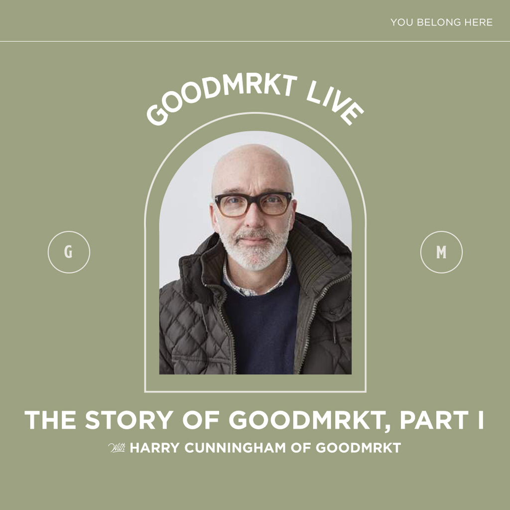 The Story of goodMRKT, Part I with Harry Cunningham